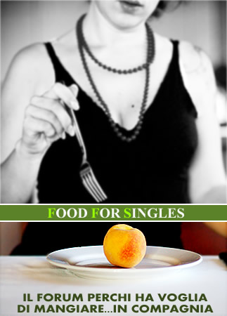 Food For Singles - Il Forum per chi ha voglia di mangiare... in compagnia