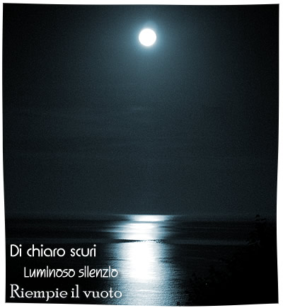 Di chiaro scuri, luminoso silenzio, riempie il vuoto
